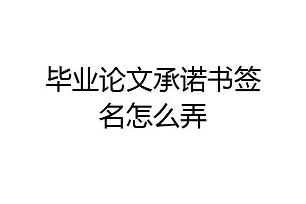 毕业论文承诺书签名怎么弄
