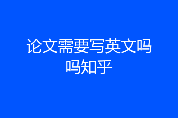 论文需要写英文吗吗知乎