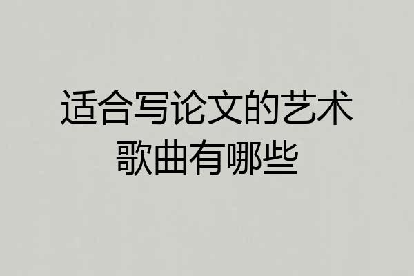 适合写论文的艺术歌曲有哪些