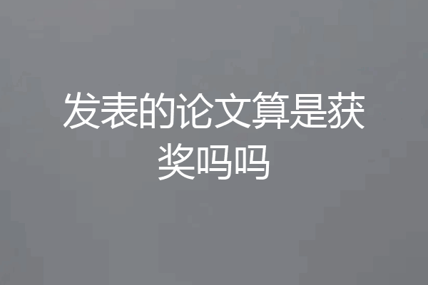 发表的论文算是获奖吗吗