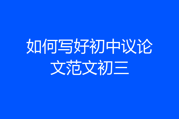 如何写好初中议论文范文初三