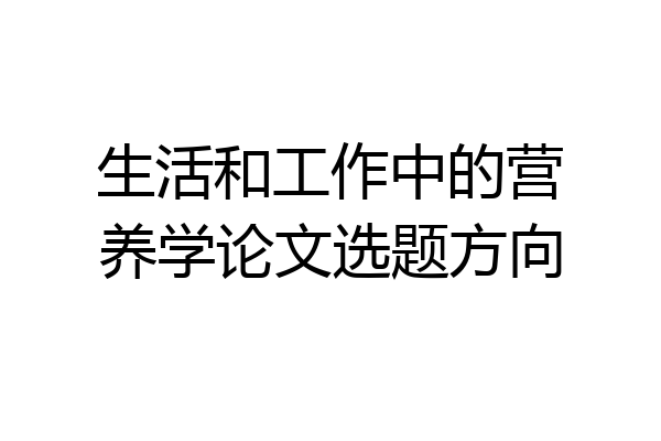 生活和工作中的营养学论文选题方向
