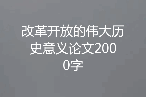 改革开放的伟大历史意义论文2000字