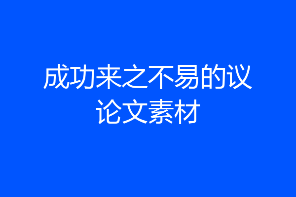 成功来之不易的议论文素材