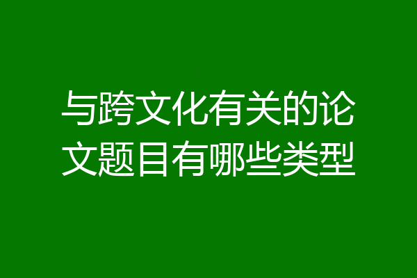 与跨文化有关的论文题目有哪些类型