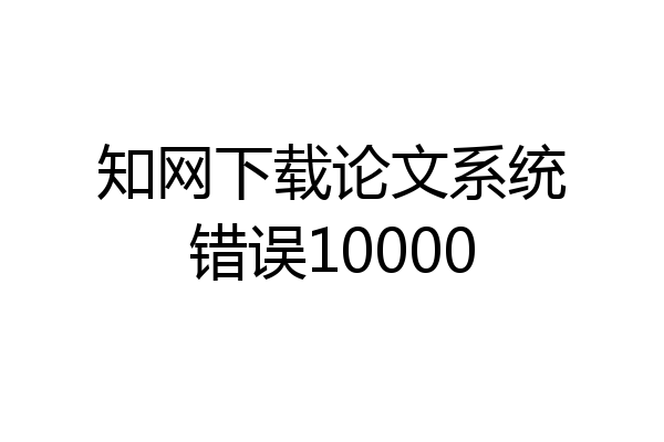 知网下载论文系统错误10000