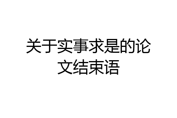 关于实事求是的论文结束语