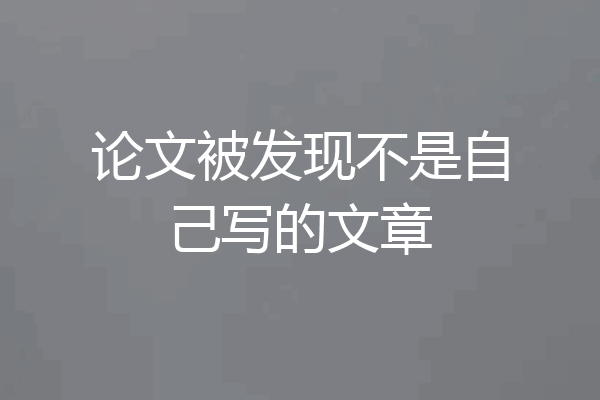 论文被发现不是自己写的文章