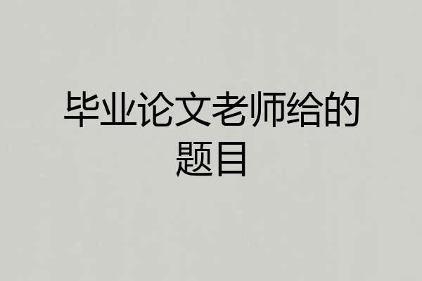 毕业论文老师给的题目