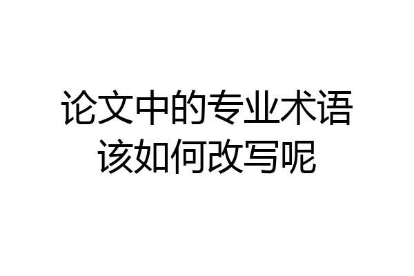论文中的专业术语该如何改写呢