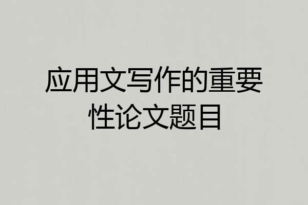 应用文写作的重要性论文题目