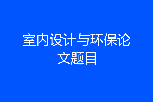 室内设计与环保论文题目