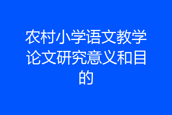 农村小学语文教学论文研究意义和目的
