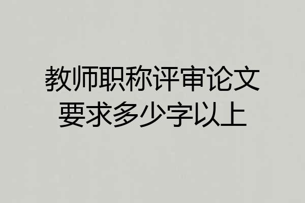 教师职称评审论文要求多少字以上