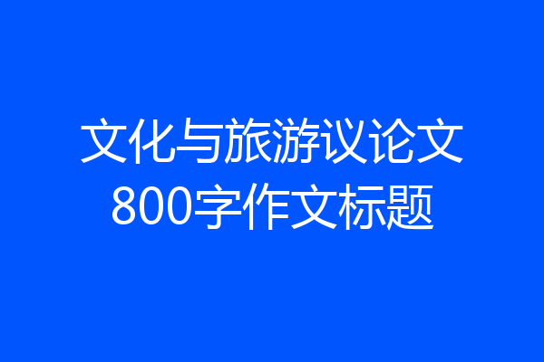 文化与旅游议论文800字作文标题