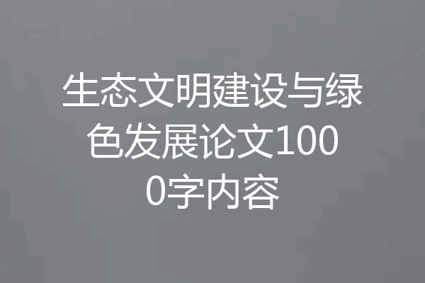 生态文明建设与绿色发展论文1000字内容