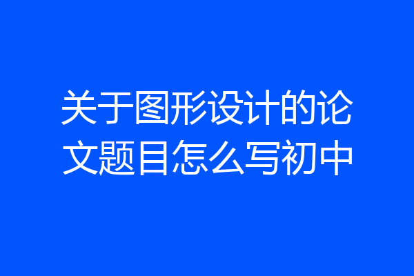 关于图形设计的论文题目怎么写初中