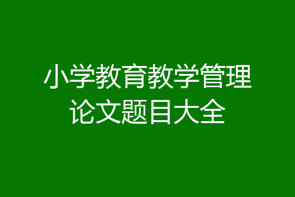 小学教育教学管理论文题目大全