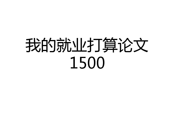 我的就业打算论文1500