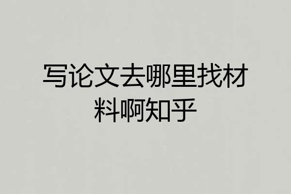 写论文去哪里找材料啊知乎