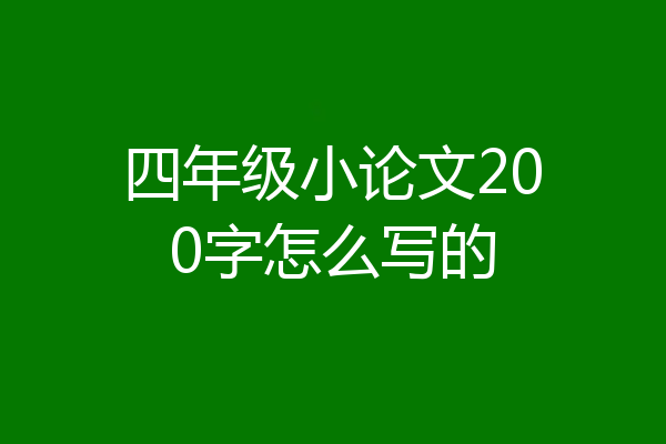 四年级小论文200字怎么写的