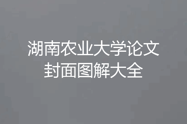 湖南农业大学论文封面图解大全