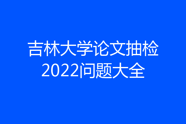 吉林大学论文抽检2022问题大全