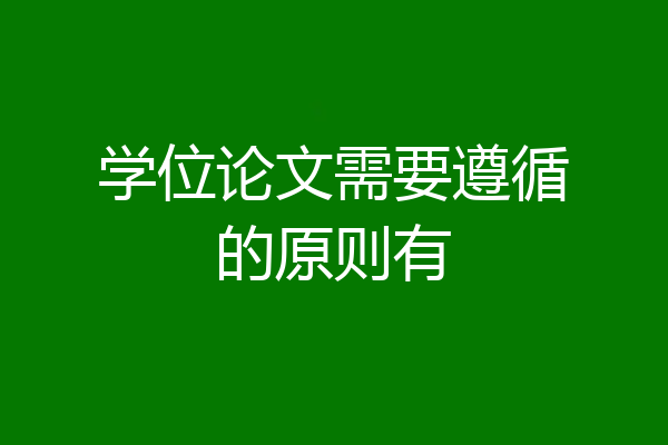 学位论文需要遵循的原则有