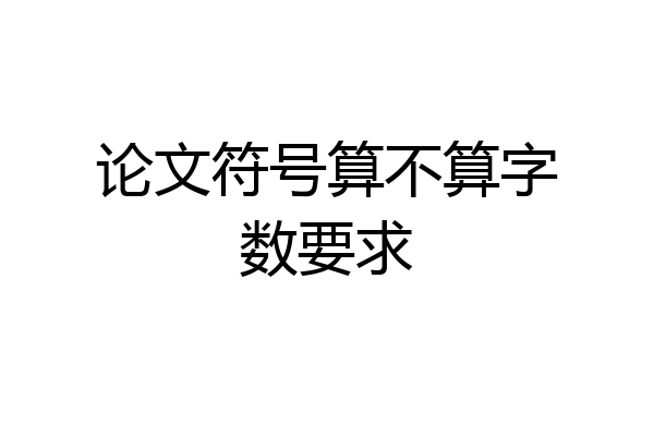 论文符号算不算字数要求