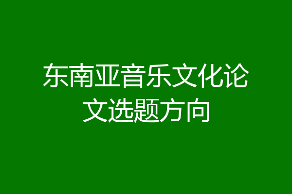 东南亚音乐文化论文选题方向