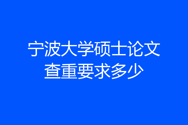 宁波大学硕士论文查重要求多少