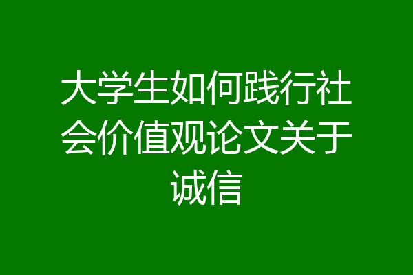 大学生如何践行社会价值观论文关于诚信