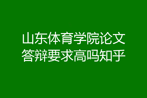 山东体育学院论文答辩要求高吗知乎
