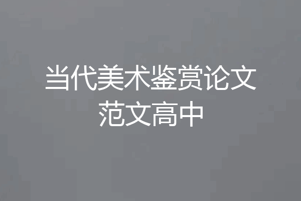 当代美术鉴赏论文范文高中