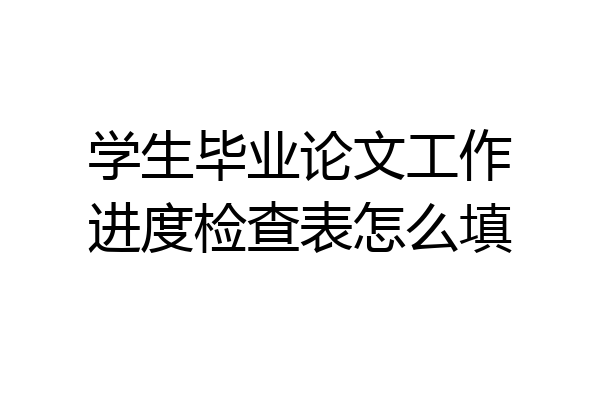 学生毕业论文工作进度检查表怎么填