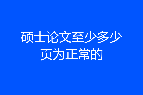 硕士论文至少多少页为正常的
