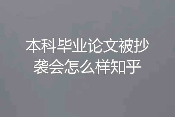 本科毕业论文被抄袭会怎么样知乎