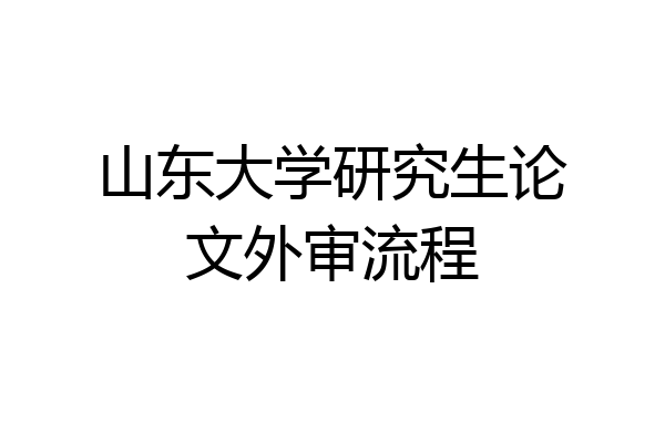山东大学研究生论文外审流程