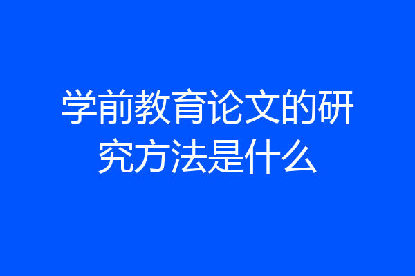 学前教育论文的研究方法是什么