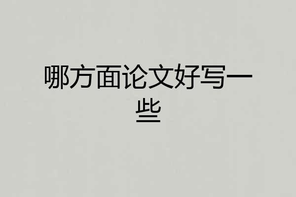 哪方面论文好写一些