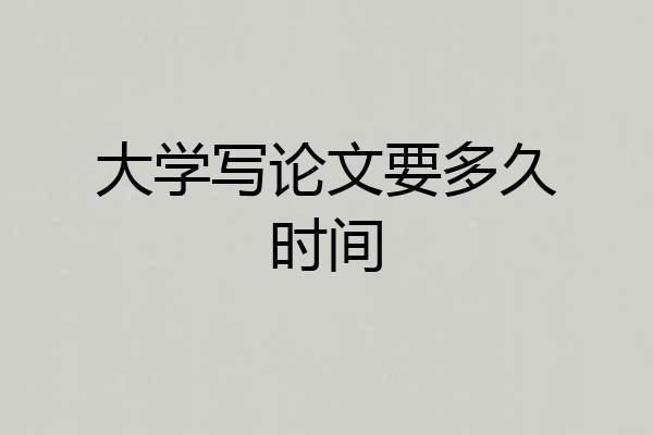 大学写论文要多久时间