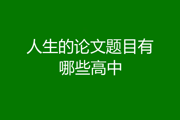人生的论文题目有哪些高中