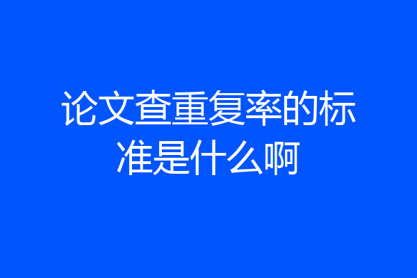 论文查重复率的标准是什么啊