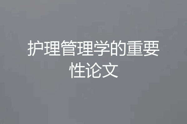 护理管理学的重要性论文