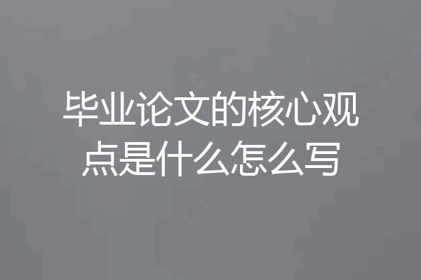 毕业论文的核心观点是什么怎么写