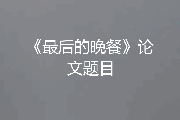 《最后的晚餐》论文题目