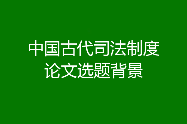 中国古代司法制度论文选题背景