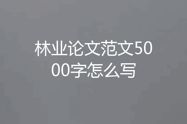 林业论文范文5000字怎么写