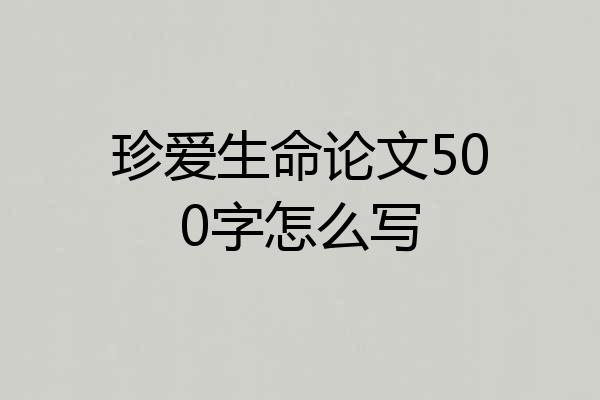 珍爱生命论文500字怎么写