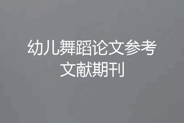 幼儿舞蹈论文参考文献期刊